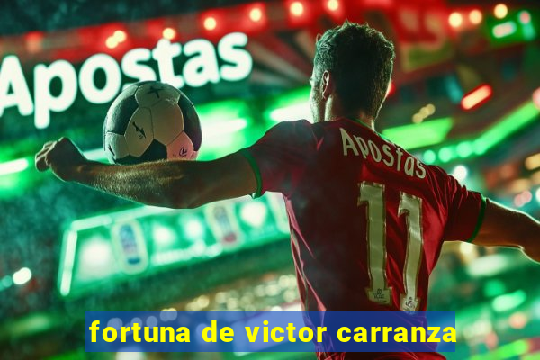 fortuna de victor carranza